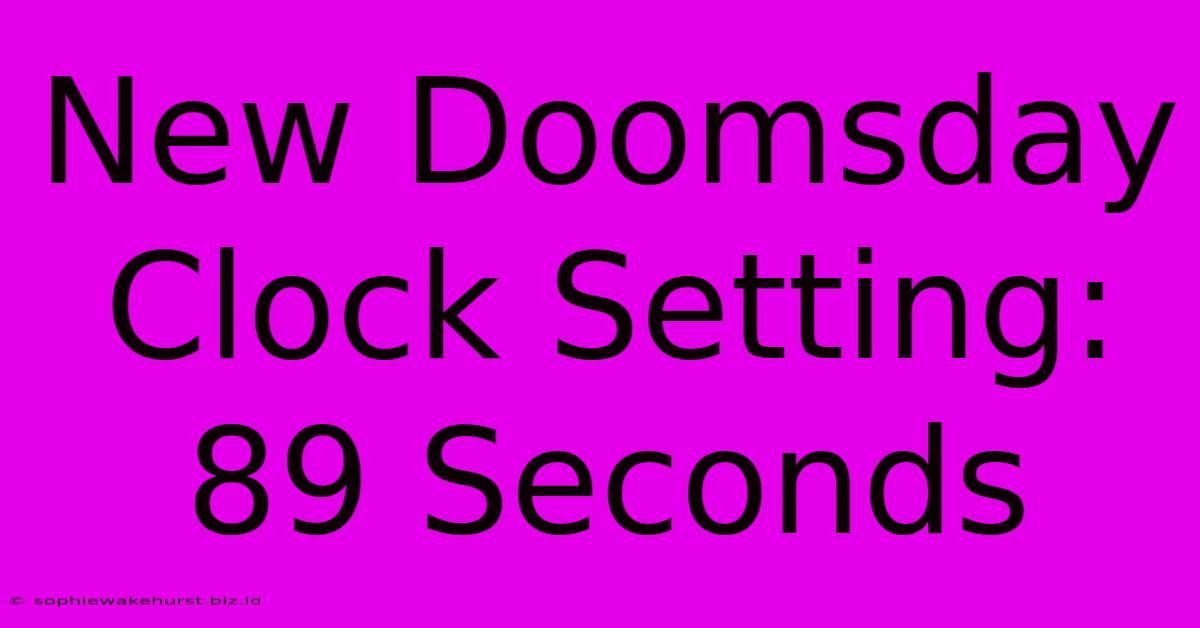 New Doomsday Clock Setting: 89 Seconds