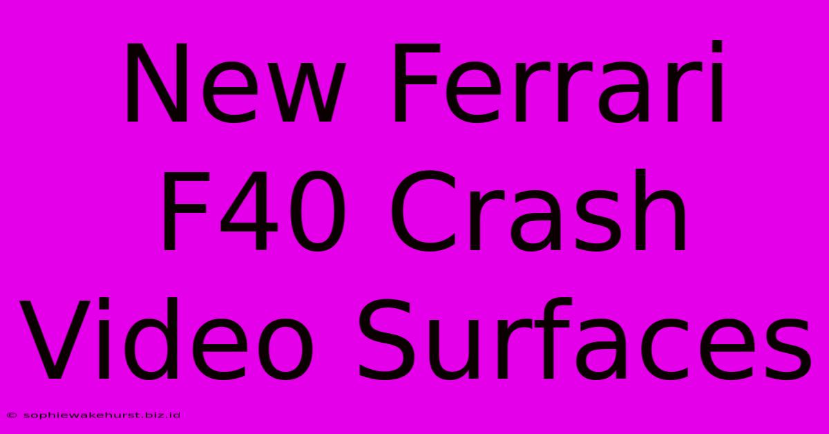 New Ferrari F40 Crash Video Surfaces