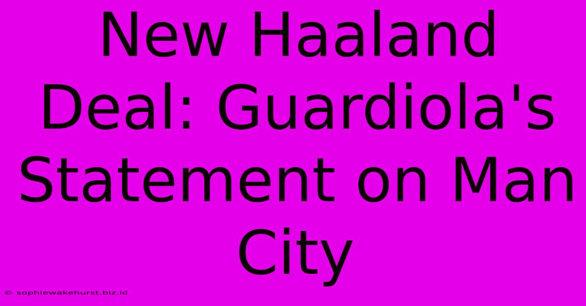 New Haaland Deal: Guardiola's Statement On Man City