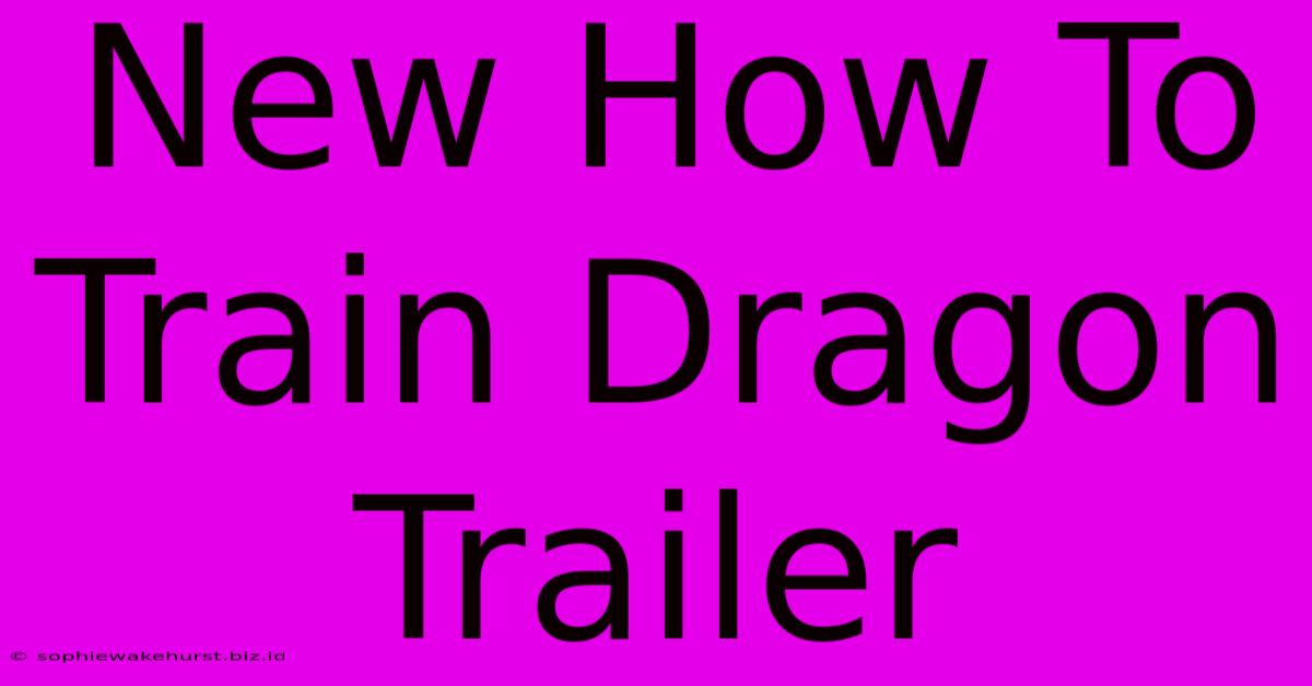 New How To Train Dragon Trailer