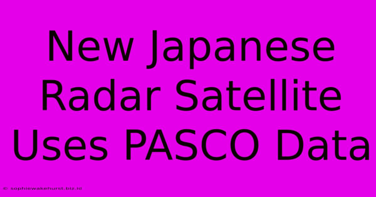 New Japanese Radar Satellite Uses PASCO Data