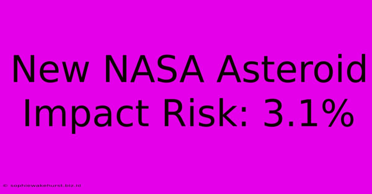 New NASA Asteroid Impact Risk: 3.1%