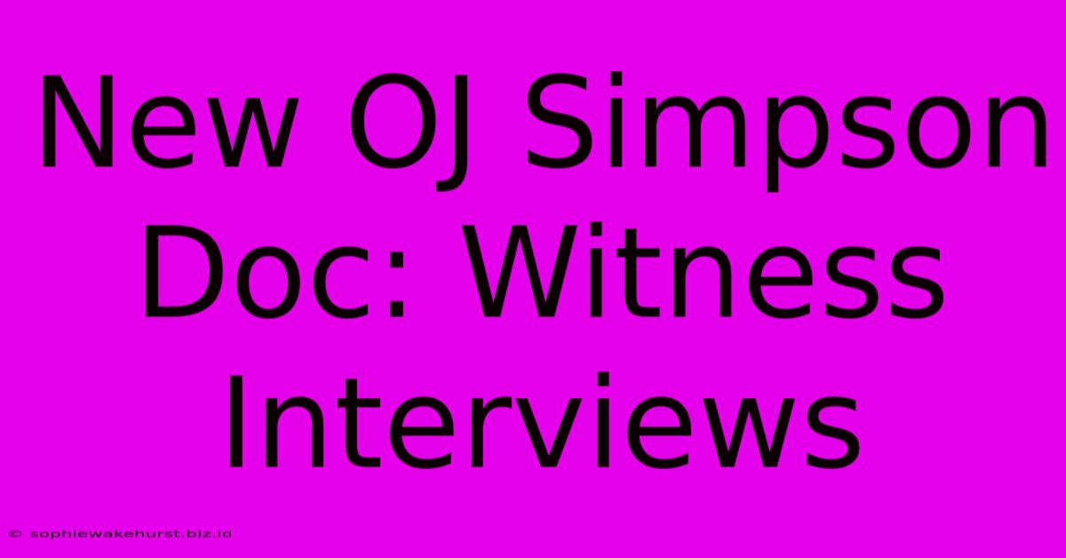 New OJ Simpson Doc: Witness Interviews