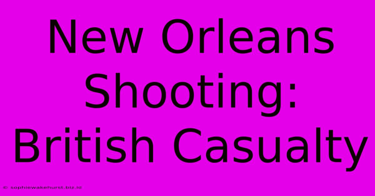 New Orleans Shooting: British Casualty