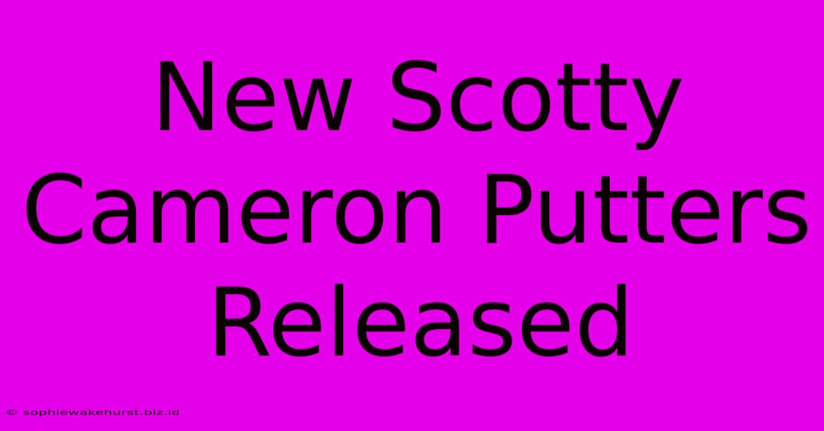 New Scotty Cameron Putters Released