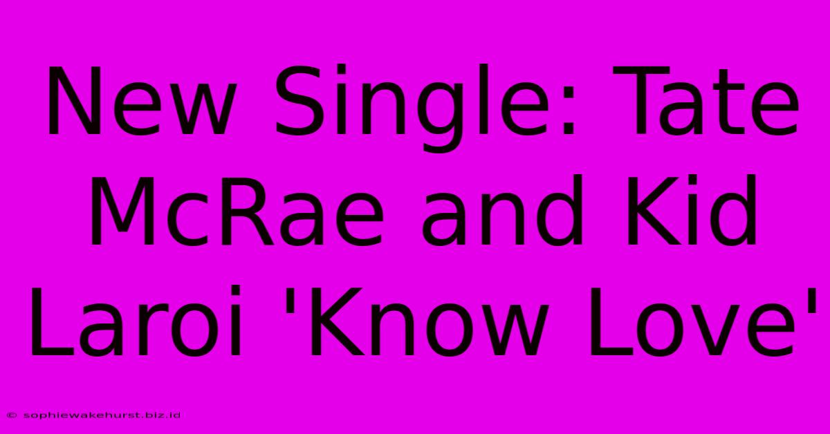 New Single: Tate McRae And Kid Laroi 'Know Love'