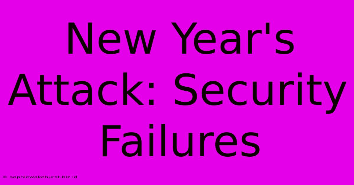 New Year's Attack: Security Failures