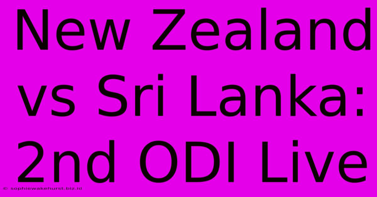 New Zealand Vs Sri Lanka: 2nd ODI Live