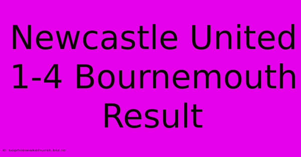 Newcastle United 1-4 Bournemouth Result