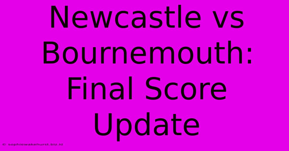 Newcastle Vs Bournemouth: Final Score Update