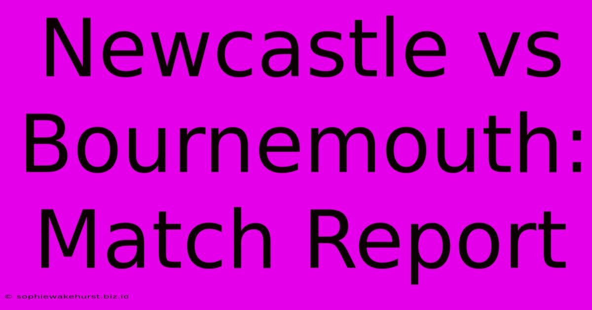 Newcastle Vs Bournemouth: Match Report