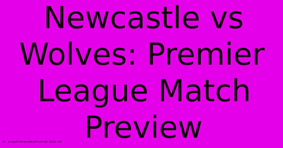 Newcastle Vs Wolves: Premier League Match Preview