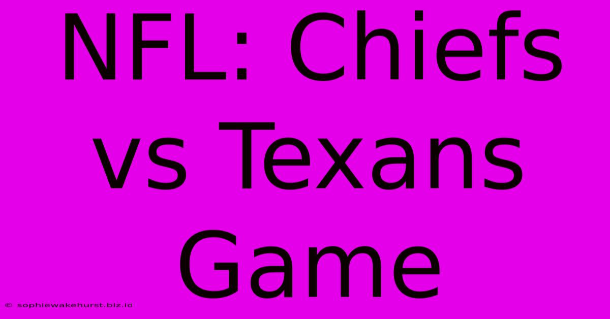 NFL: Chiefs Vs Texans Game