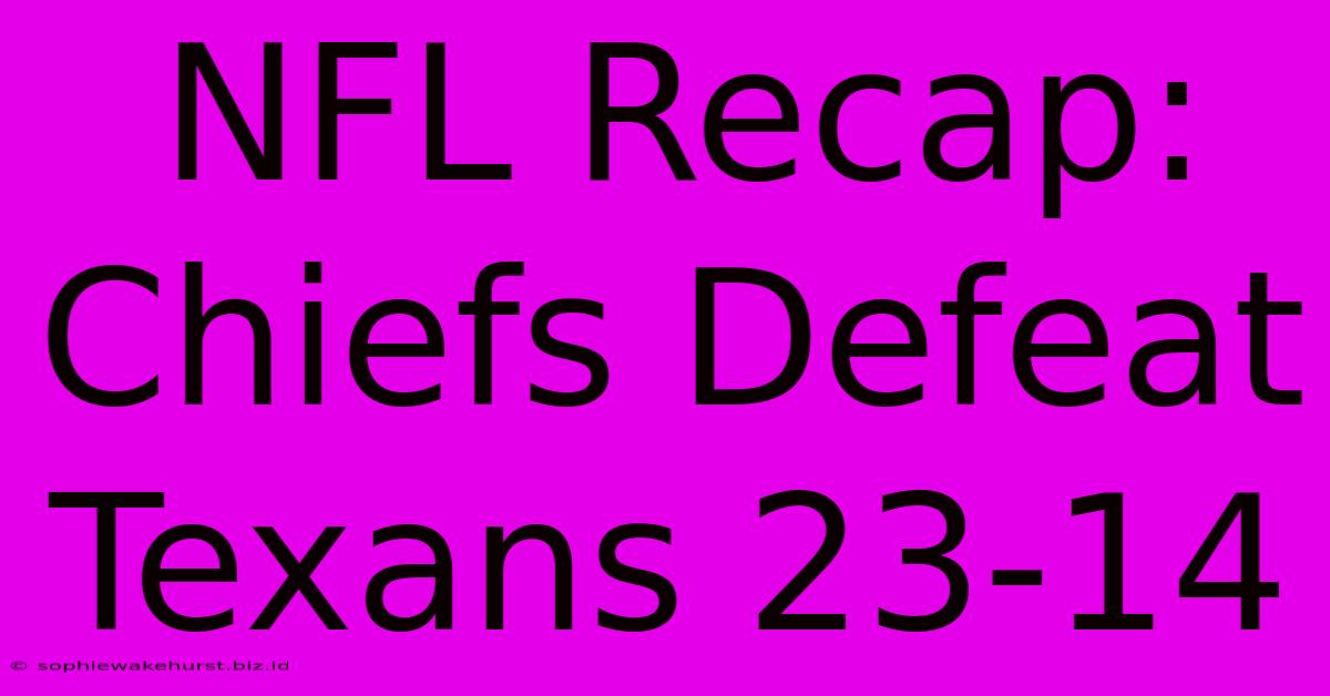 NFL Recap: Chiefs Defeat Texans 23-14