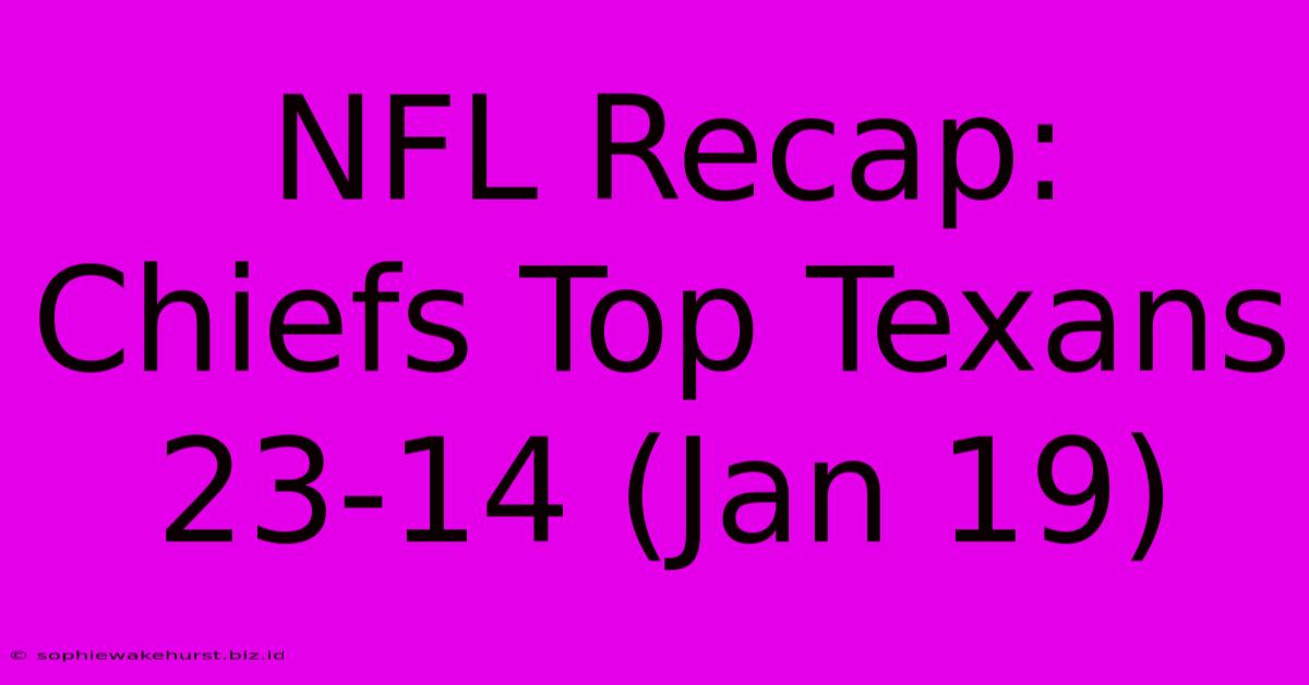 NFL Recap: Chiefs Top Texans 23-14 (Jan 19)