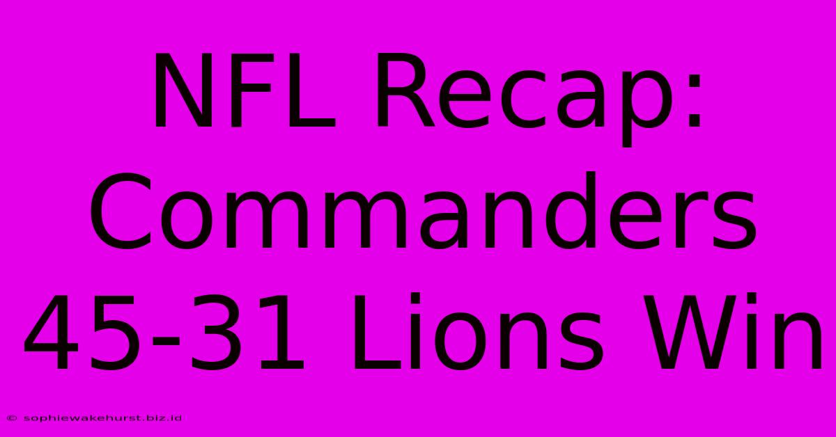 NFL Recap: Commanders 45-31 Lions Win