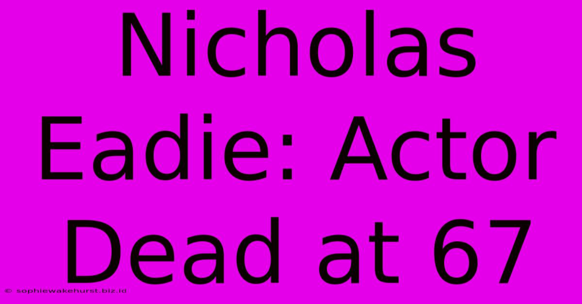 Nicholas Eadie: Actor Dead At 67