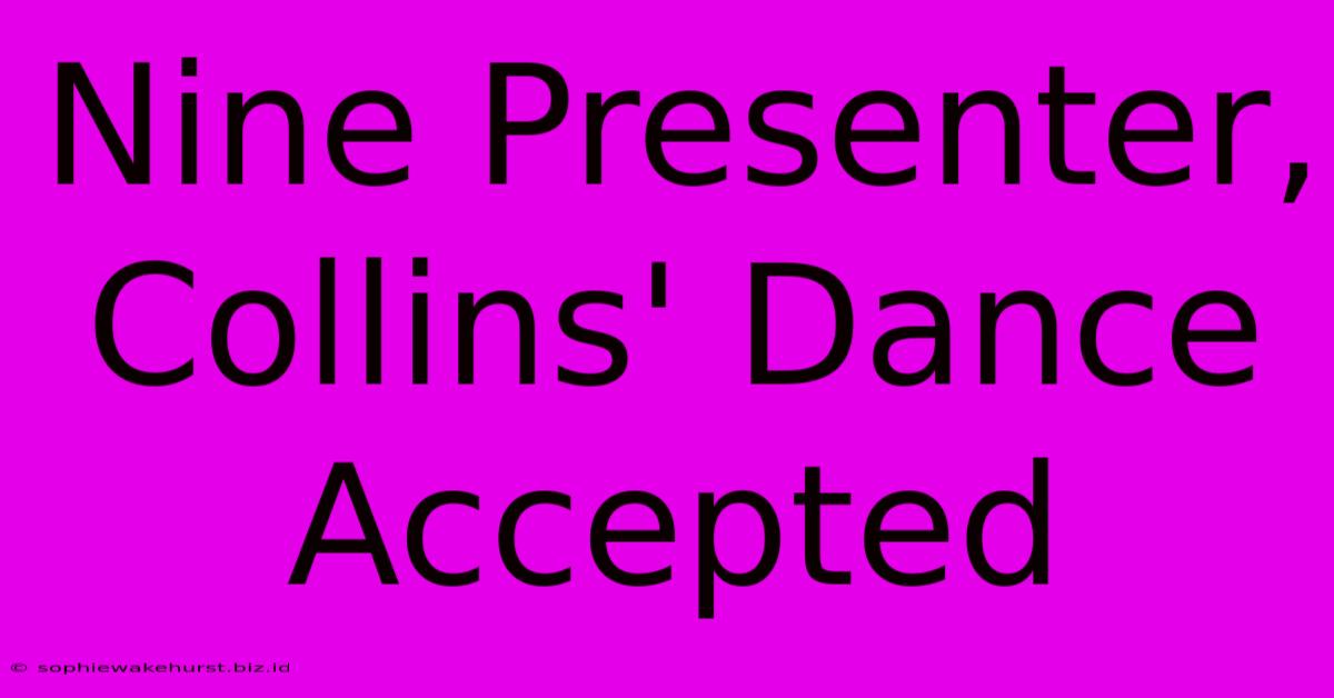 Nine Presenter, Collins' Dance Accepted