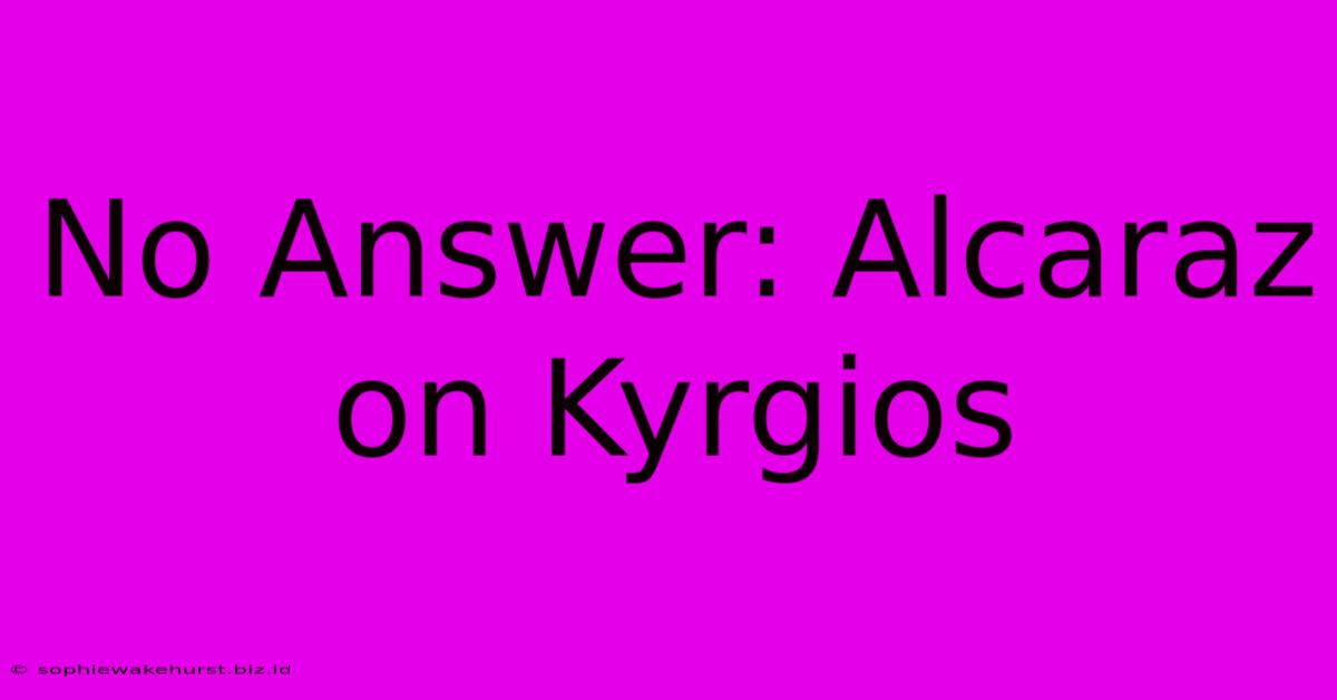 No Answer: Alcaraz On Kyrgios