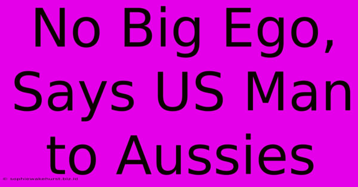 No Big Ego, Says US Man To Aussies