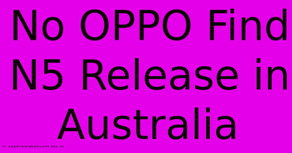 No OPPO Find N5 Release In Australia