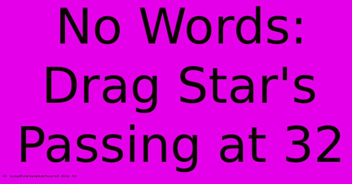 No Words: Drag Star's Passing At 32