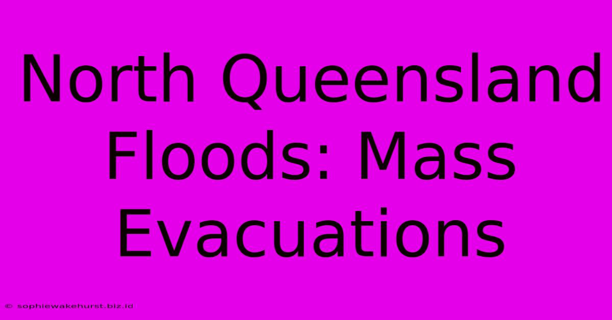 North Queensland Floods: Mass Evacuations