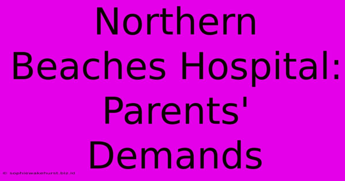 Northern Beaches Hospital: Parents' Demands