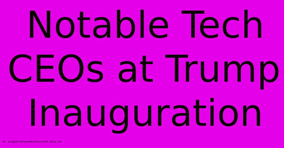 Notable Tech CEOs At Trump Inauguration