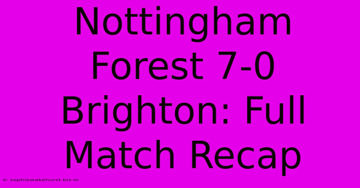 Nottingham Forest 7-0 Brighton: Full Match Recap