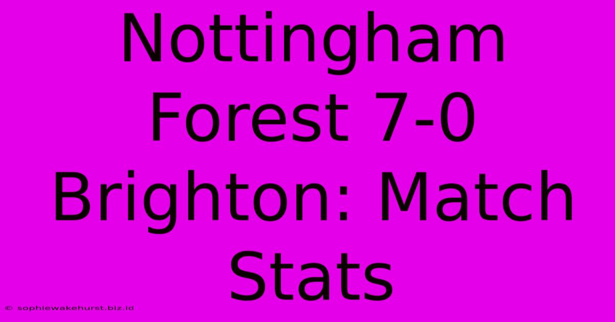 Nottingham Forest 7-0 Brighton: Match Stats