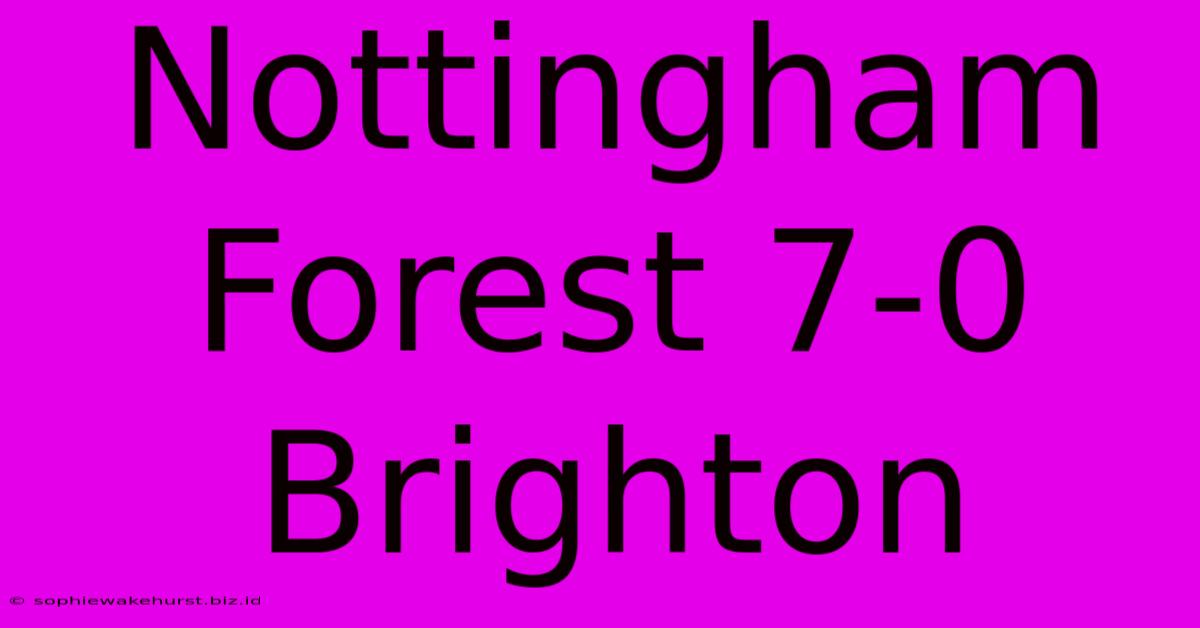 Nottingham Forest 7-0 Brighton