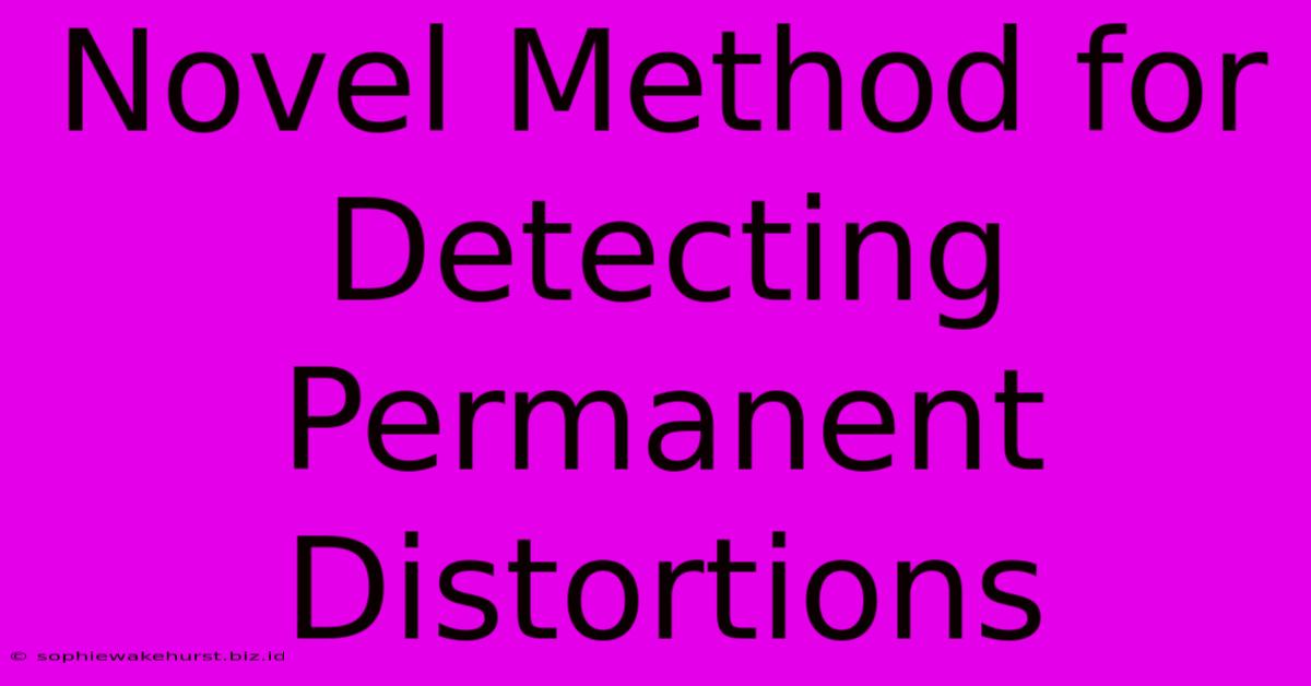 Novel Method For Detecting Permanent Distortions