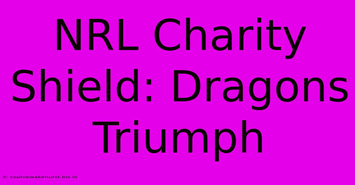 NRL Charity Shield: Dragons Triumph