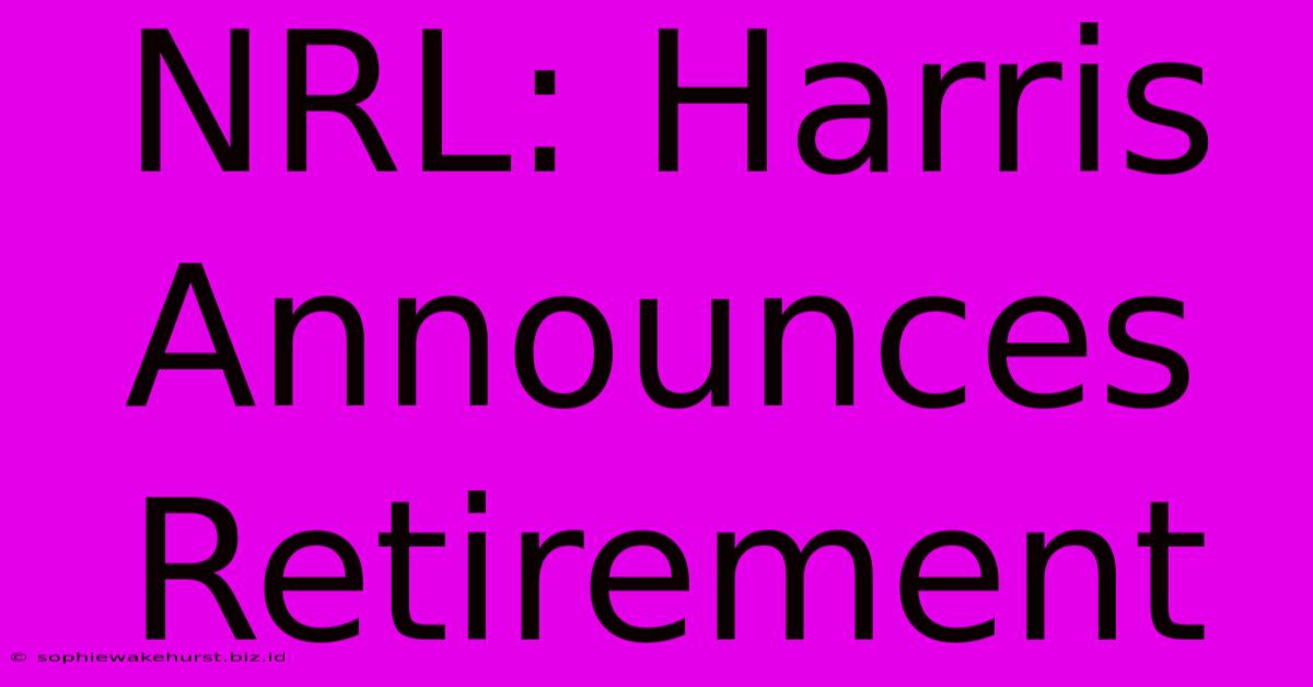 NRL: Harris Announces Retirement