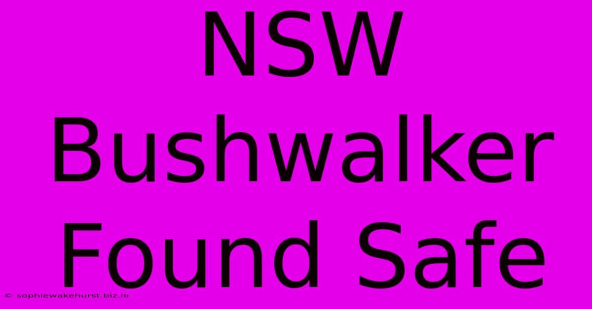 NSW Bushwalker Found Safe