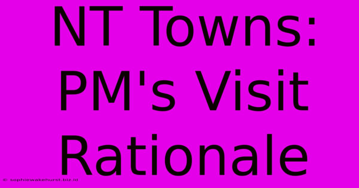 NT Towns: PM's Visit Rationale