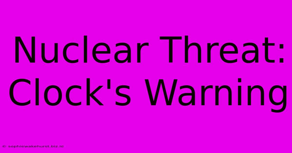 Nuclear Threat: Clock's Warning