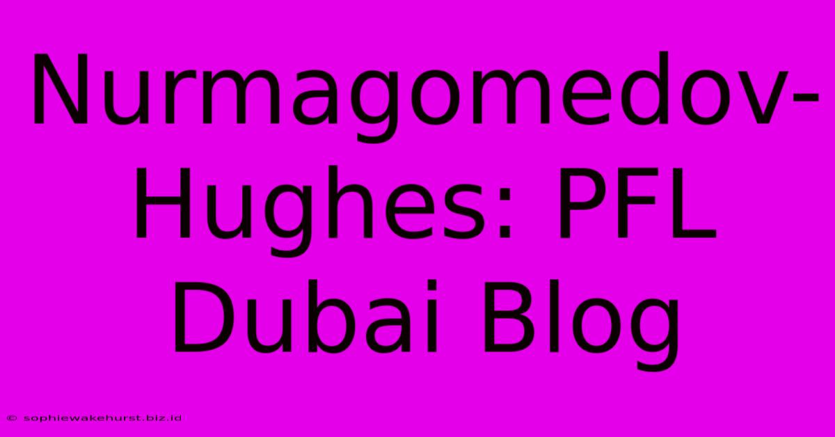 Nurmagomedov-Hughes: PFL Dubai Blog