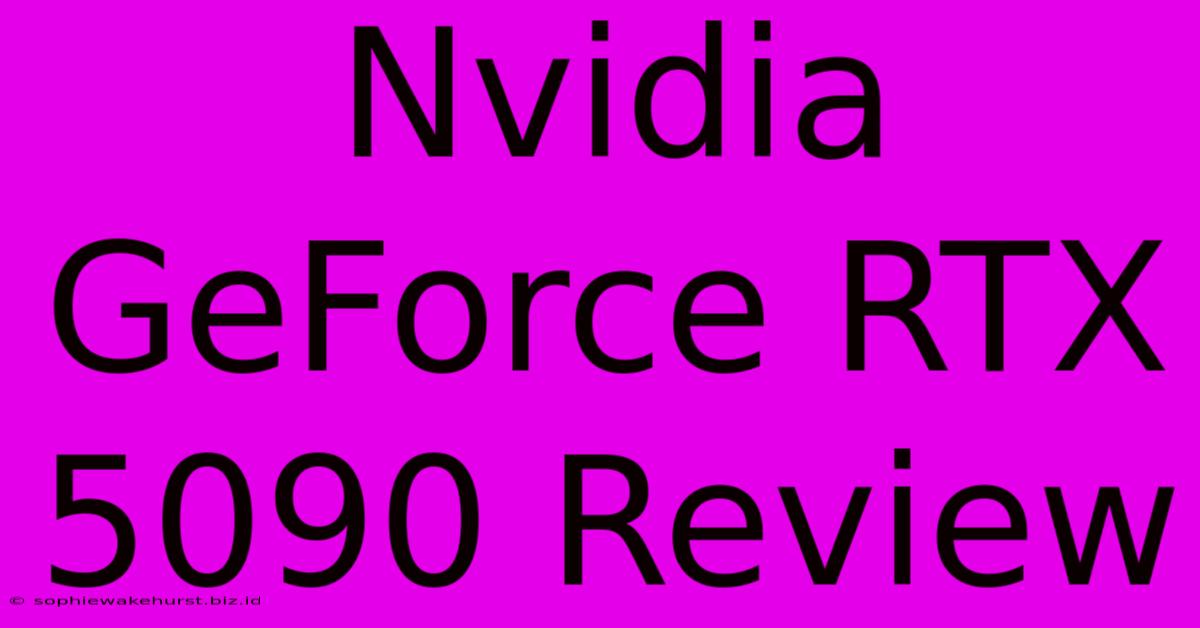 Nvidia GeForce RTX 5090 Review