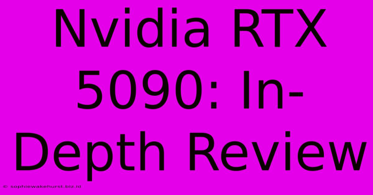 Nvidia RTX 5090: In-Depth Review