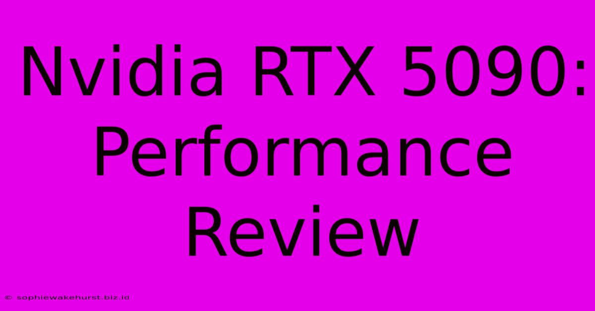 Nvidia RTX 5090: Performance Review