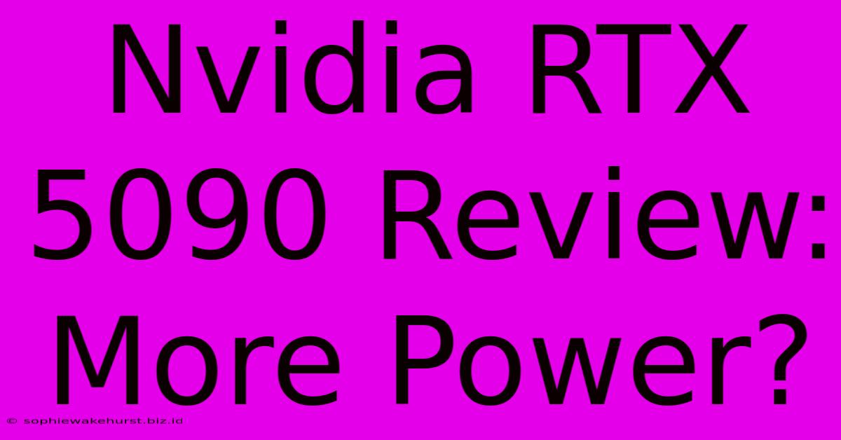 Nvidia RTX 5090 Review: More Power?