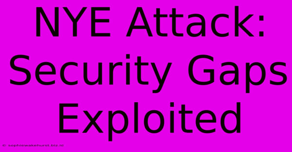 NYE Attack: Security Gaps Exploited