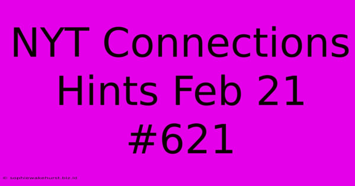 NYT Connections Hints Feb 21 #621