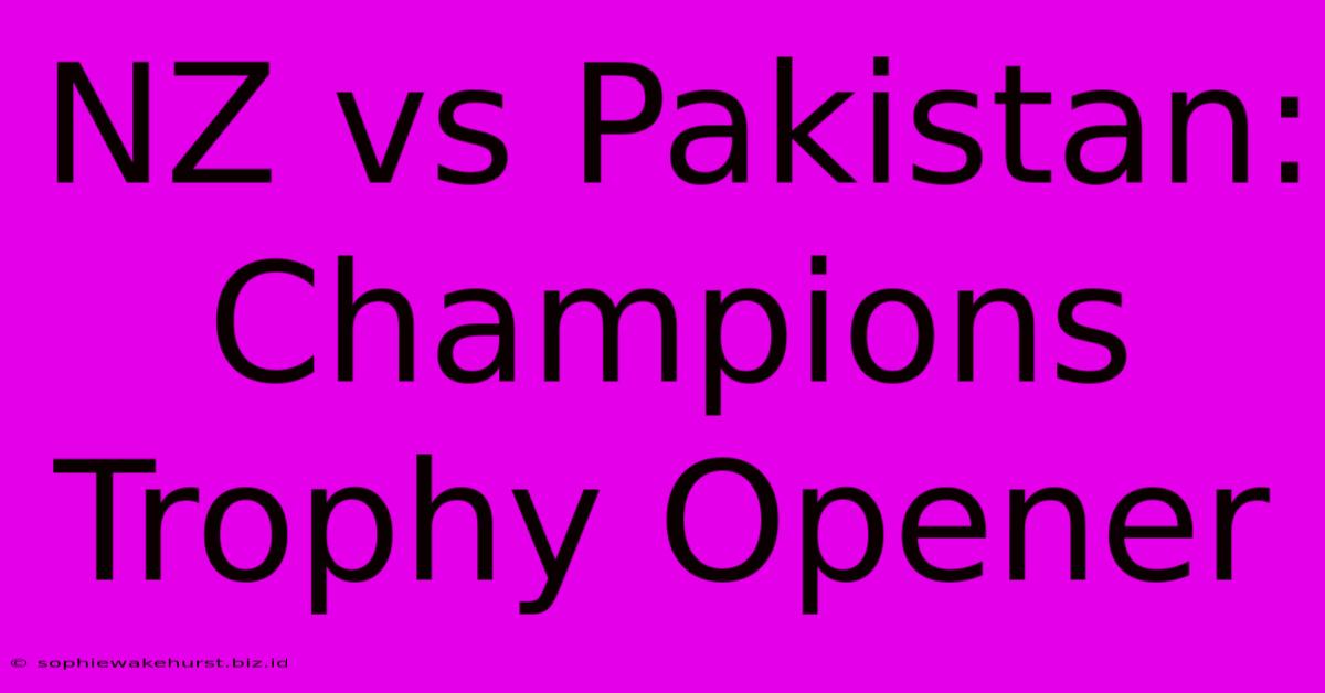 NZ Vs Pakistan: Champions Trophy Opener