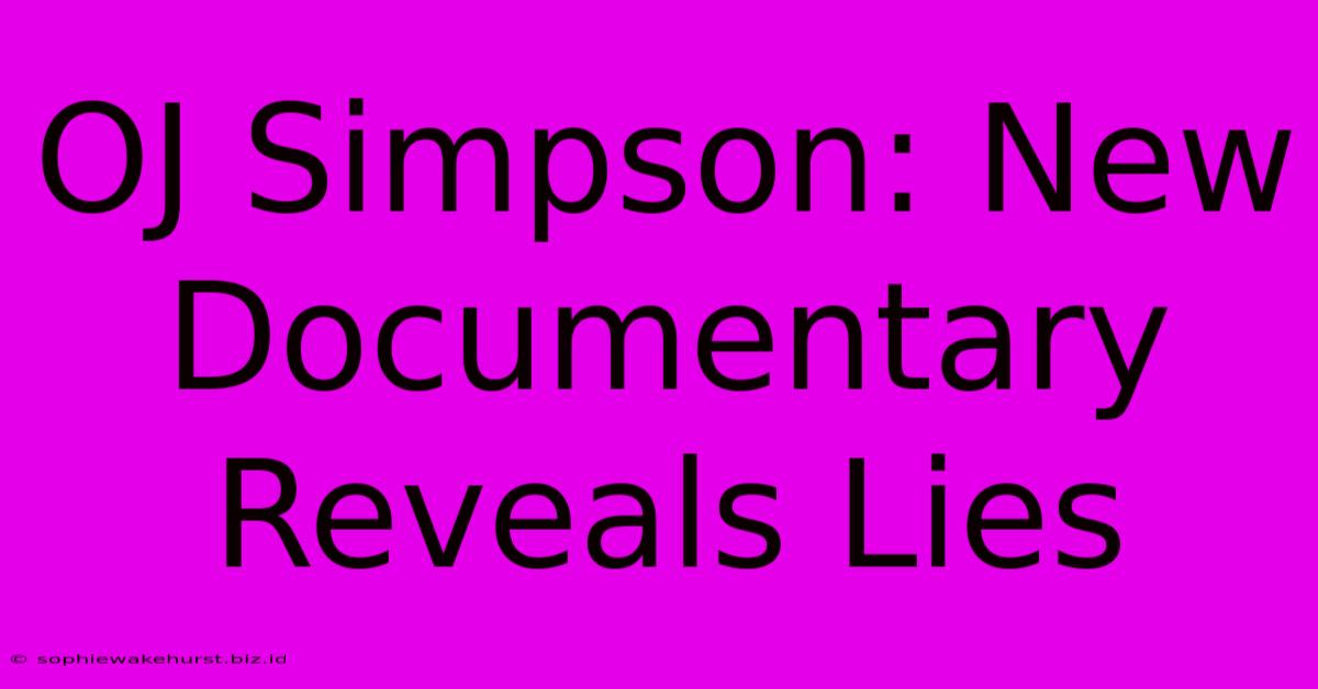 OJ Simpson: New Documentary Reveals Lies