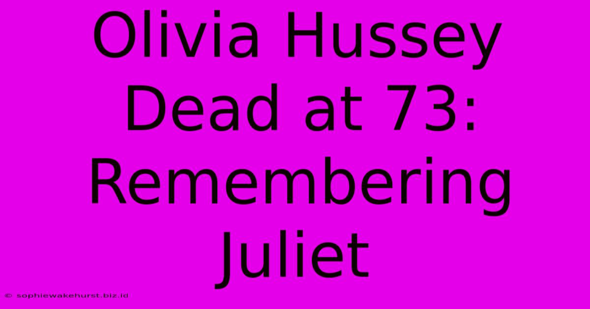 Olivia Hussey Dead At 73: Remembering Juliet