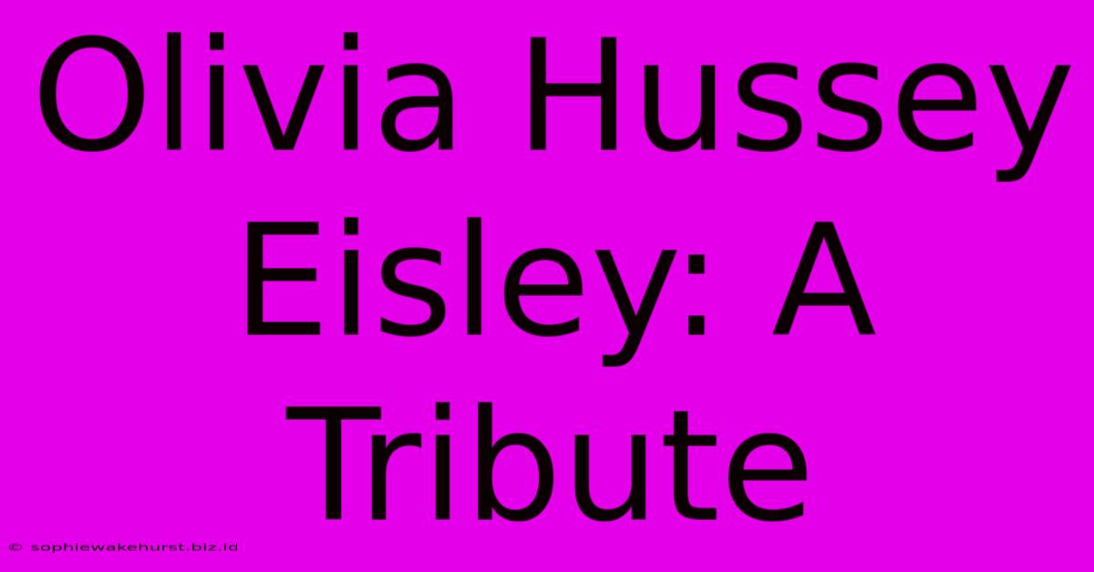 Olivia Hussey Eisley: A Tribute