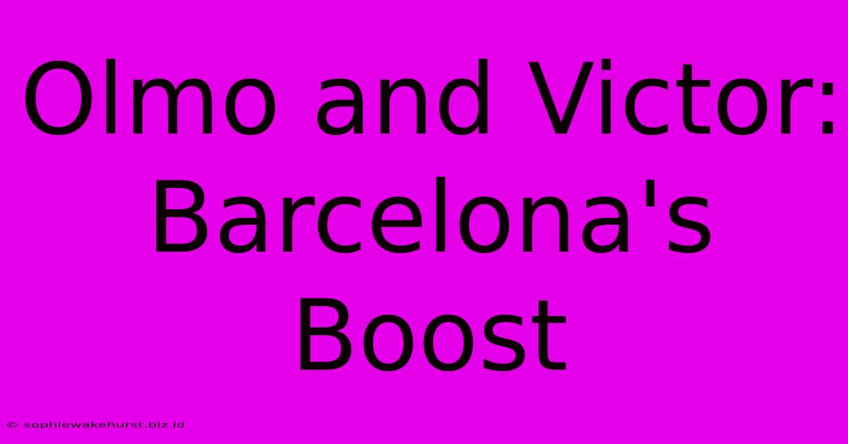 Olmo And Victor: Barcelona's Boost